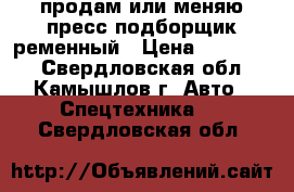 продам или меняю пресс подборщик ременный › Цена ­ 250 000 - Свердловская обл., Камышлов г. Авто » Спецтехника   . Свердловская обл.